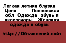 Легкая летняя блузка  › Цена ­ 300 - Пензенская обл. Одежда, обувь и аксессуары » Женская одежда и обувь   